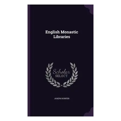 "English Monastic Libraries" - "" ("Hunter Joseph")