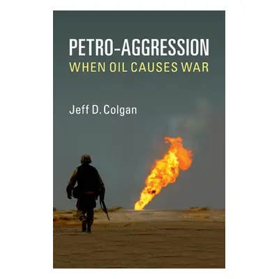 "Petro-Aggression: When Oil Causes War" - "" ("Colgan Jeff D.")