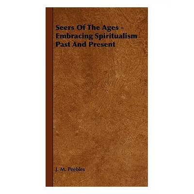 "Seers of the Ages - Embracing Spiritualism Past and Present" - "" ("Peebles J. M.")