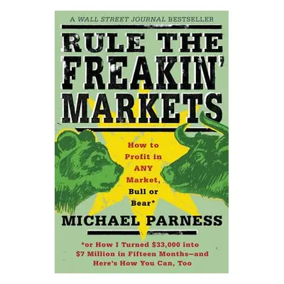 "Rule the Freakin' Markets: How to Profit in Any Market, Bull or Bear" - "" ("Parness Michael")