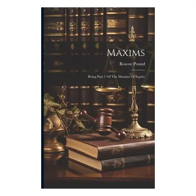 "Maxims: Being Part 1 Of The Maxims Of Equity" - "" ("Pound Roscoe")