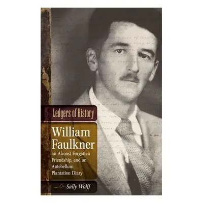 "Ledgers of History: William Faulkner, an Almost Forgotten Friendship, and an Antebellum Plantat