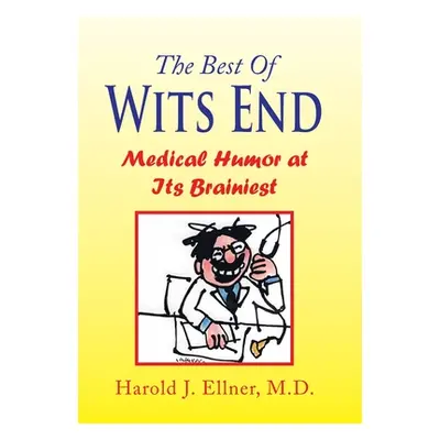 "The Best of Wits End: Medical Humor at Its Brainiest" - "" ("Ellner Harold J.")