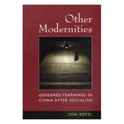 "Other Modernities: Gendered Yearnings in China After Socialism" - "" ("Rofel Lisa")