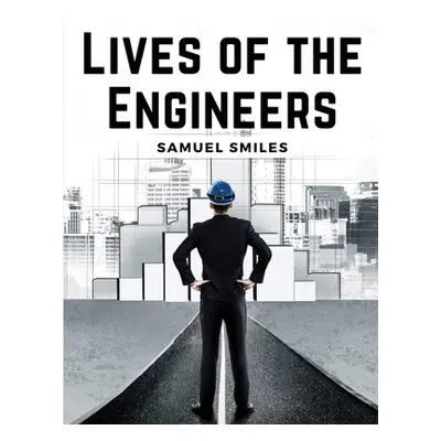 "Lives of the Engineers" - "" ("Samuel Smiles")