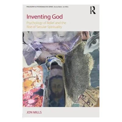 "Inventing God: Psychology of Belief and the Rise of Secular Spirituality" - "" ("Mills Jon")