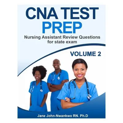 "CNA Test Prep: Nursing Assistant Review Questions for State Exam Vol 2" - "" ("John-Nwankwo Rn 