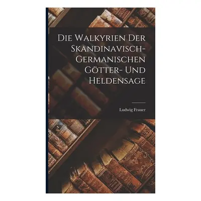 "Die Walkyrien der Skandinavisch-Germanischen Gtter- und Heldensage" - "" ("Frauer Ludwig")