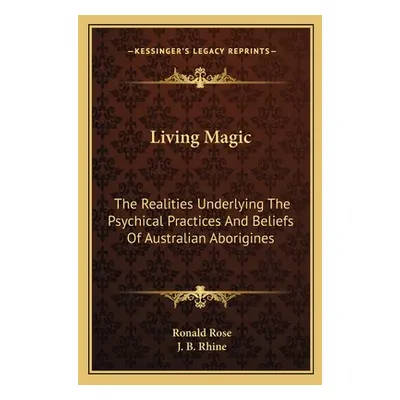 "Living Magic: The Realities Underlying The Psychical Practices And Beliefs Of Australian Aborig