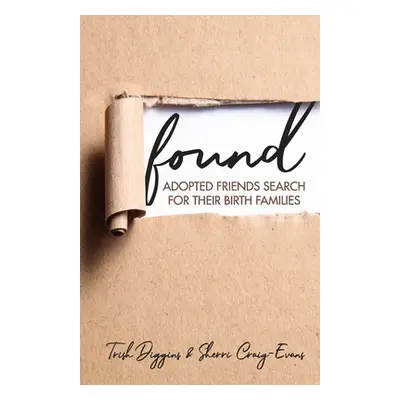 "Found: Adopted Friends Search for their Birth Families" - "" ("Diggins Trish")