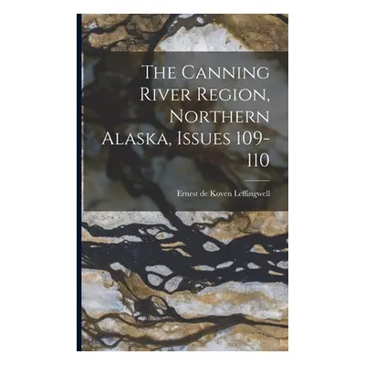 "The Canning River Region, Northern Alaska, Issues 109-110" - "" ("Ernest de Koven Leffingwell")