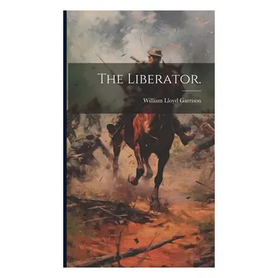 "The Liberator." - "" ("Garrison William Lloyd 1805-1879")