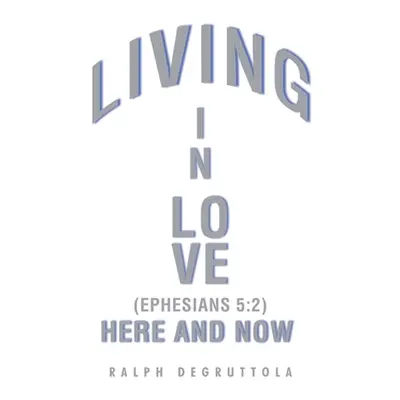 "Living in Love Here and Now" - "" ("Degruttola Ralph")