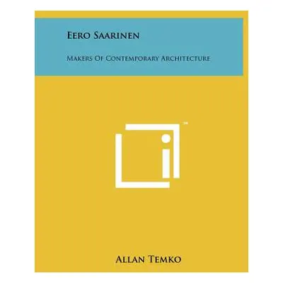 "Eero Saarinen: Makers Of Contemporary Architecture" - "" ("Temko Allan")