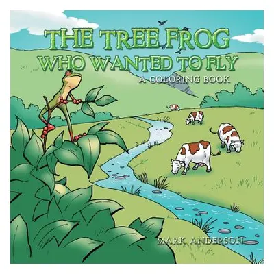 "The Tree Frog Who Wanted to Fly: A Coloring Book" - "" ("Anderson Mark")