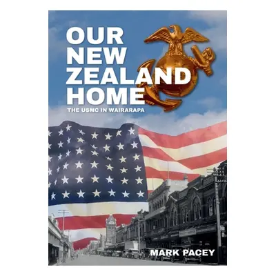 "Our New Zealand Home: The USMC in Wairarapa" - "" ("Pacey Mark Sydney")