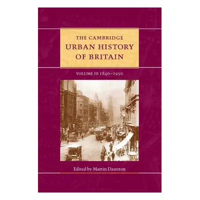 "The Cambridge Urban History of Britain: Volume 3, 1840-1950" - "" ("Daunton Martin")