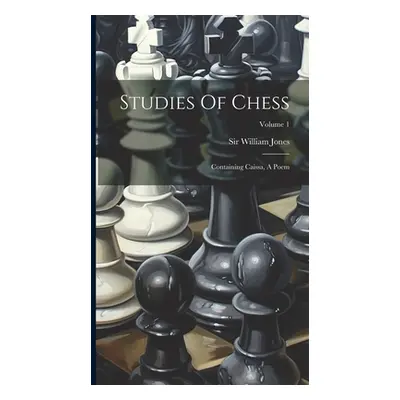 "Studies Of Chess: Containing Caissa, A Poem; Volume 1" - "" ("Jones William")