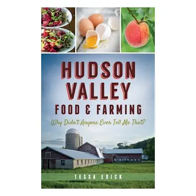 "Hudson Valley Food & Farming: Why Didn't Anyone Ever Tell Me That?" - "" ("Edick Tessa")