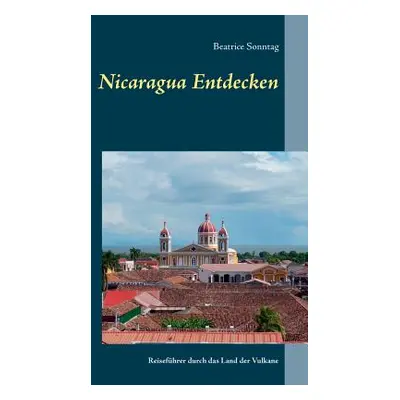 "Nicaragua entdecken: Reisefhrer durch das Land der Vulkane" - "" ("Sonntag Beatrice")