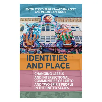 "Identities and Place: Changing Labels and Intersectional Communities of LGBTQ and Two-Spirit Pe