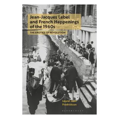 "Jean-Jacques Lebel and French Happenings of the 1960s: The Erotics of Revolution" - "" ("Fredri