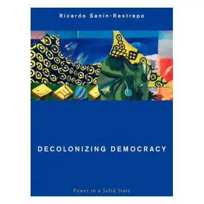 "Decolonizing Democracy: Power in a Solid State" - "" ("Sann-Restrepo Ricardo")