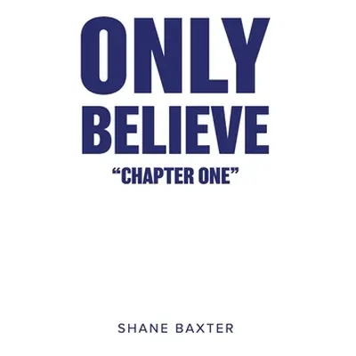 "Only Believe: Chapter One" - "" ("Baxter Shane")