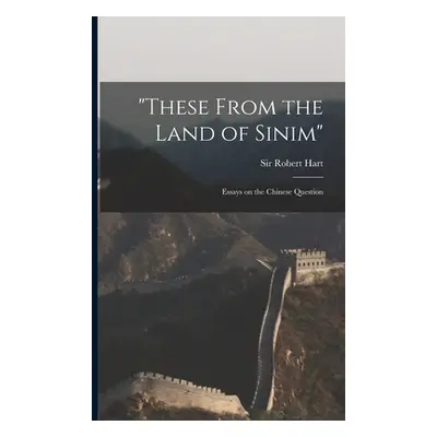 "These From the Land of Sinim": Essays on the Chinese Question"" - "" ("Hart Robert")