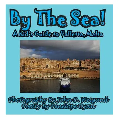 "By The Sea---A Kid's Guide To Valletta, Malta" - "" ("Weigand John D.")