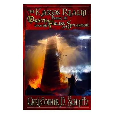 "The Kakos Realm: Death Upon the Fields of Splendor" - "" ("Schmitz Christopher D.")