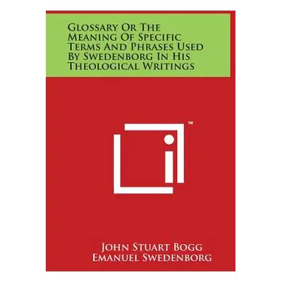 "Glossary or the Meaning of Specific Terms and Phrases Used by Swedenborg in His Theological Wri