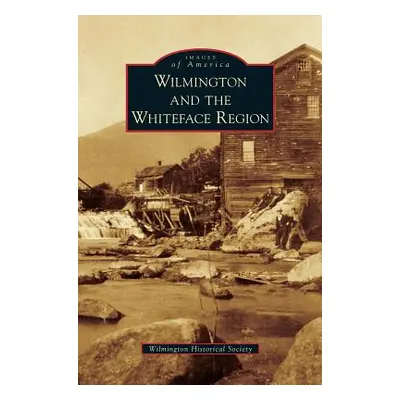 "Wilmington and the Whiteface Region" - "" ("Wilmington Historical Society")