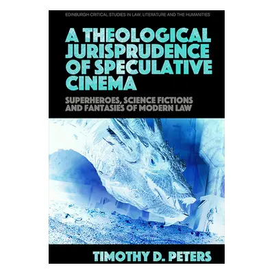 "A Theological Jurisprudence of Speculative Cinema: Superheroes, Science Fictions and Fantasies 