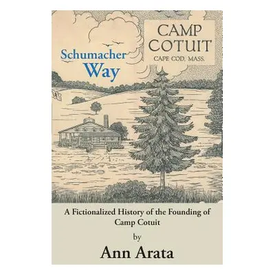 "Schumacher Way: A Fictionalized History of the Founding of Camp Cotuit" - "" ("Arata Ann")