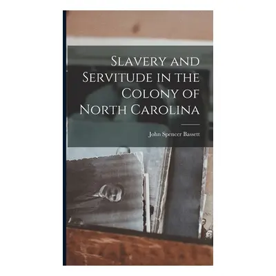 "Slavery and Servitude in the Colony of North Carolina" - "" ("Bassett John Spencer")