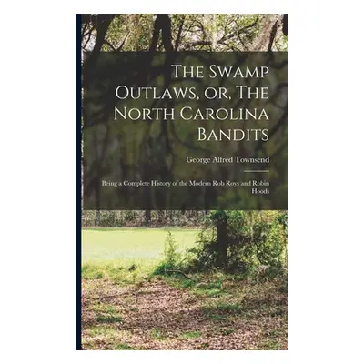 "The Swamp Outlaws, or, The North Carolina Bandits: Being a Complete History of the Modern Rob R