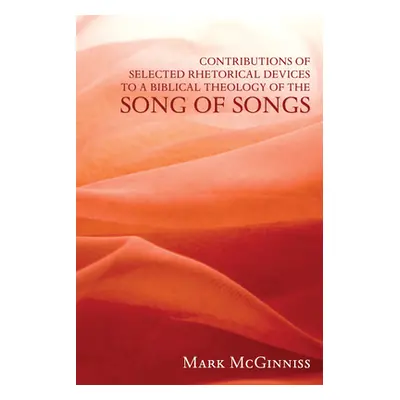 "Contributions of Selected Rhetorical Devices to a Biblical Theology of the Song of Songs" - "" 