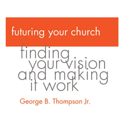 "Futuring Your Church" - "" ("Thompson George B. Jr.")