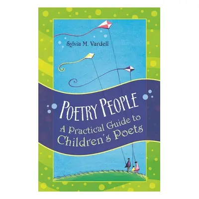 "Poetry People: A Practical Guide to Children's Poets" - "" ("Vardell Sylvia")