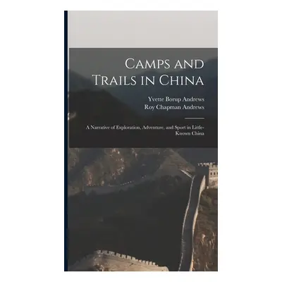 "Camps and Trails in China: A Narrative of Exploration, Adventure, and Sport in Little-Known Chi