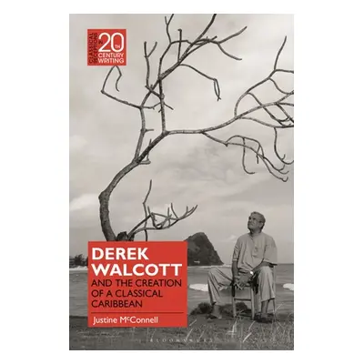 "Derek Walcott and the Creation of a Classical Caribbean" - "" ("McConnell Justine")