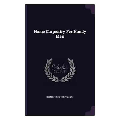 "Home Carpentry For Handy Men" - "" ("Chilton-Young Francis")