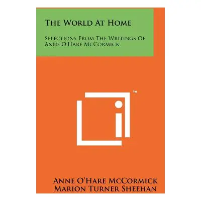 "The World At Home: Selections From The Writings Of Anne O'Hare McCormick" - "" ("McCormick Anne