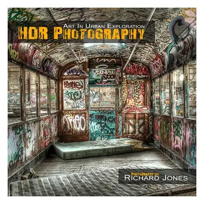 "HDR Photography 'Art In Urban Exploration'" - "" ("Jones Richard")