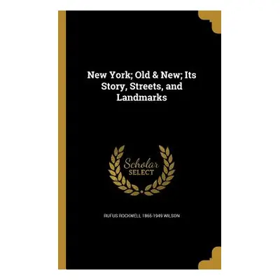 "New York; Old & New; Its Story, Streets, and Landmarks" - "" ("Wilson Rufus Rockwell 1865-1949"