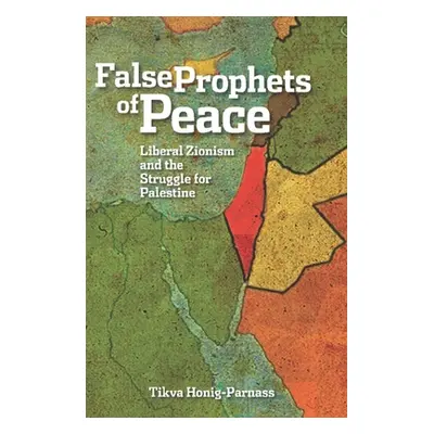 "False Prophets of Peace: Liberal Zionism and the Struggle for Palestine" - "" ("Honig-Parnass T