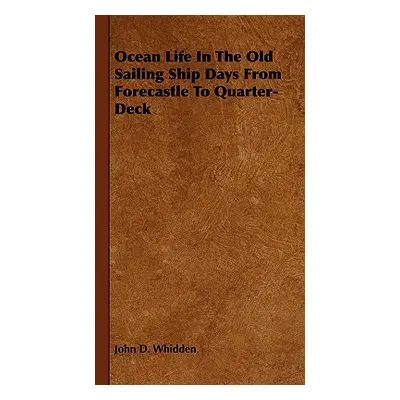 "Ocean Life in the Old Sailing Ship Days - From Forecastle to Quarter-Deck" - "" ("Whidden John 