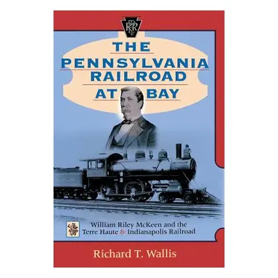 "The Pennsylvania Railroad at Bay: William Riley McKeen and the Terre Haute & Indianapolis Railr