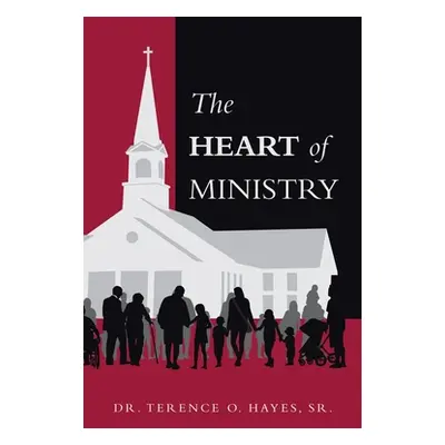 "The Heart of Ministry" - "" ("Hayes Terence O. Sr.")